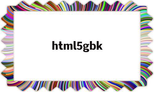 html5gbk的简单介绍,html5gbk的简单介绍,html5gbk,模板,浏览器,html,第1张