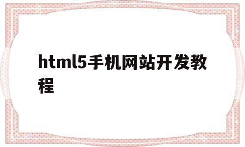 关于html5手机网站开发教程的信息,关于html5手机网站开发教程的信息,html5手机网站开发教程,信息,APP,浏览器,第1张