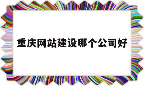 重庆网站建设哪个公司好(重庆建网站哪家售后服务比较好),重庆网站建设哪个公司好(重庆建网站哪家售后服务比较好),重庆网站建设哪个公司好,信息,百度,模板,第1张