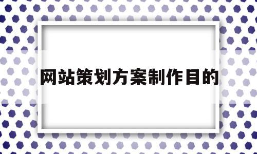 网站策划方案制作目的(网站策划方案制作目的和意义),网站策划方案制作目的(网站策划方案制作目的和意义),网站策划方案制作目的,信息,营销,投资,第1张