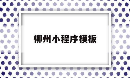 柳州小程序模板(柳州app官网下载地址)