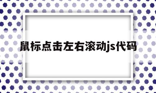 鼠标点击左右滚动js代码(鼠标滑动事件 jquery),鼠标点击左右滚动js代码(鼠标滑动事件 jquery),鼠标点击左右滚动js代码,点击左右滚动js代码,左右滚动js代码,第1张