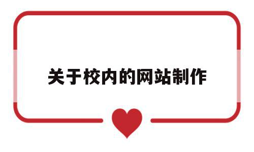 关于校内的网站制作的简单介绍,关于校内的网站制作的简单介绍,关于校内的网站制作,信息,网站建设,导航,第1张