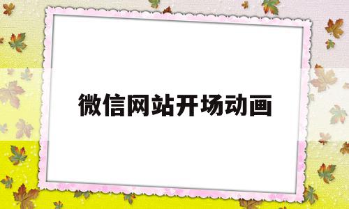微信网站开场动画(微信小程序开场动画),微信网站开场动画(微信小程序开场动画),微信网站开场动画,信息,视频,百度,第1张