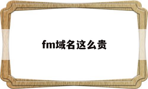 fm域名这么贵(maff域名注册商),fm域名这么贵(maff域名注册商),fm域名这么贵,营销,投资,域名注册,第1张