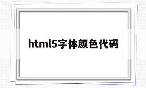html5字体颜色代码(html设置字体颜色代码)