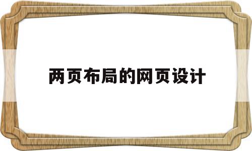 两页布局的网页设计(两页布局的网页设计方法),两页布局的网页设计(两页布局的网页设计方法),两页布局的网页设计,信息,文章,导航,第1张