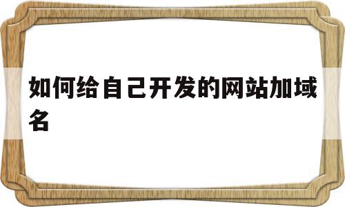 关于如何给自己开发的网站加域名的信息,关于如何给自己开发的网站加域名的信息,如何给自己开发的网站加域名,信息,百度,账号,第1张