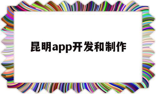 昆明app开发和制作(昆明app开发和制作哪个好),昆明app开发和制作(昆明app开发和制作哪个好),昆明app开发和制作,模板,微信,APP,第1张