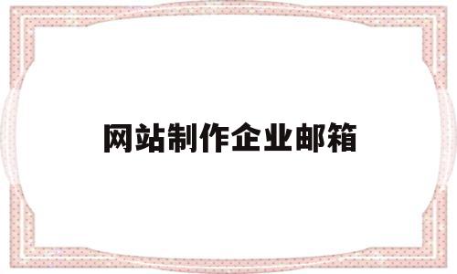 网站制作企业邮箱(网站制作企业邮箱是什么),网站制作企业邮箱(网站制作企业邮箱是什么),网站制作企业邮箱,百度,APP,营销,第1张