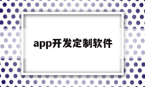 app开发定制软件(app开发定制软件哪个好),app开发定制软件(app开发定制软件哪个好),app开发定制软件,信息,模板,APP,第1张