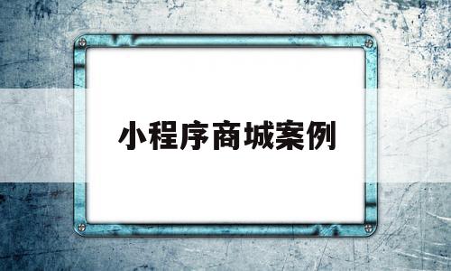 小程序商城案例(小程序商城营销方案),小程序商城案例(小程序商城营销方案),小程序商城案例,营销,商城,小程序,第1张