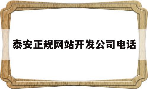 包含泰安正规网站开发公司电话的词条