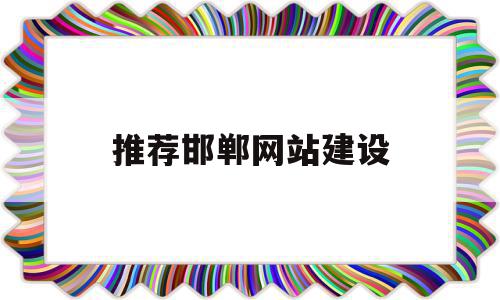 推荐邯郸网站建设(推荐邯郸网站建设的理由),推荐邯郸网站建设(推荐邯郸网站建设的理由),推荐邯郸网站建设,信息,文章,百度,第1张