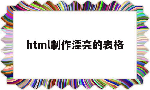 html制作漂亮的表格(html制作漂亮的表格文字),html制作漂亮的表格(html制作漂亮的表格文字),html制作漂亮的表格,html,第1张