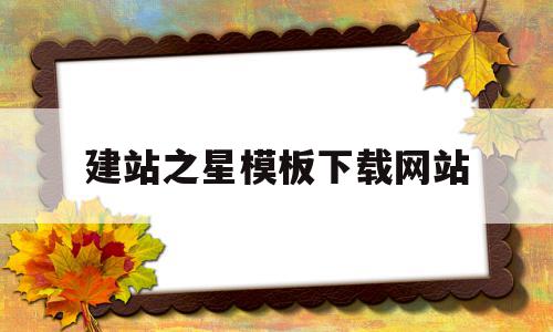 建站之星模板下载网站的简单介绍,建站之星模板下载网站的简单介绍,建站之星模板下载网站,视频,模板,营销,第1张