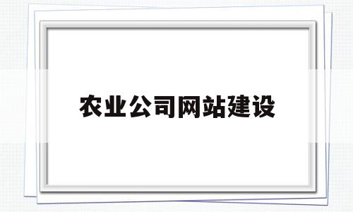 农业公司网站建设(农业信息服务网站建设主要包括哪些内容?),农业公司网站建设(农业信息服务网站建设主要包括哪些内容?),农业公司网站建设,信息,百度,模板,第1张