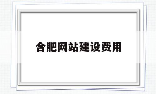 合肥网站建设费用(网站建设费用明细表),合肥网站建设费用(网站建设费用明细表),合肥网站建设费用,模板,营销,科技,第1张