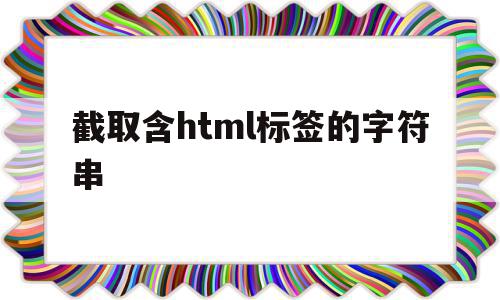 截取含html标签的字符串(html如何截取图片的一部分)