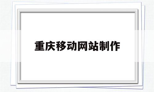 重庆移动网站制作(重庆移动网站制作公司),重庆移动网站制作(重庆移动网站制作公司),重庆移动网站制作,信息,百度,模板,第1张
