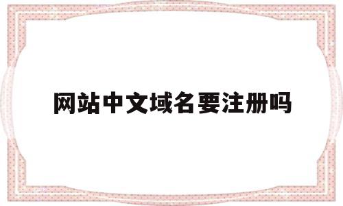 网站中文域名要注册吗(网站中文域名要注册吗知乎),网站中文域名要注册吗(网站中文域名要注册吗知乎),网站中文域名要注册吗,信息,百度,排名,第1张