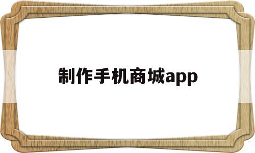 制作手机商城app(做一个手机商城app需要多少钱),制作手机商城app(做一个手机商城app需要多少钱),制作手机商城app,信息,模板,APP,第1张