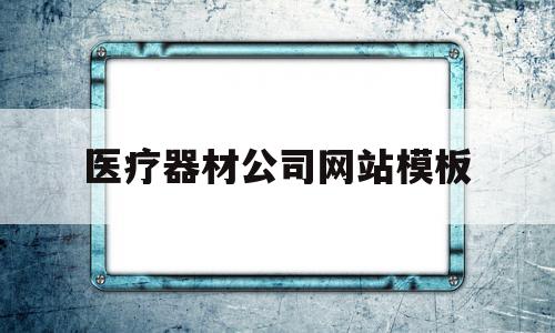 医疗器材公司网站模板(医疗器材公司网站模板下载),医疗器材公司网站模板(医疗器材公司网站模板下载),医疗器材公司网站模板,信息,模板,科技,第1张