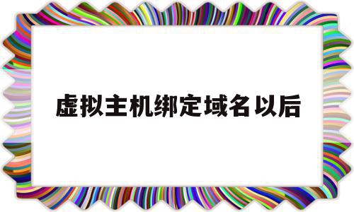 虚拟主机绑定域名以后(虚拟主机绑定域名以后会怎么样),虚拟主机绑定域名以后(虚拟主机绑定域名以后会怎么样),虚拟主机绑定域名以后,账号,科技,免费,第1张