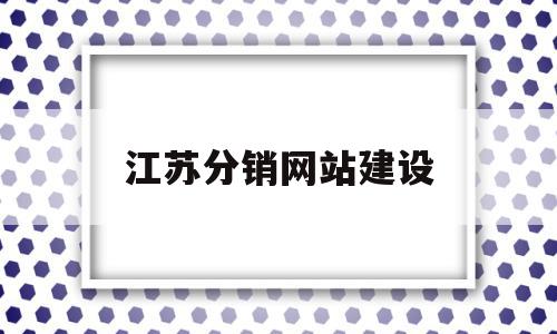 包含江苏分销网站建设的词条,包含江苏分销网站建设的词条,江苏分销网站建设,信息,百度,微信,第1张