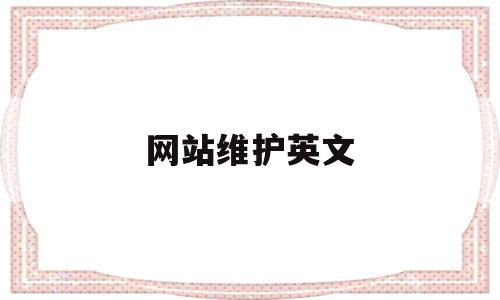 网站维护英文(网站维护 英文),网站维护英文(网站维护 英文),网站维护英文,信息,app,网站建设,第1张