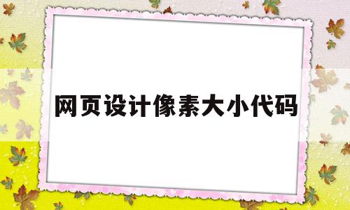 网页设计像素大小代码(网页设计像素大小代码怎么设置)