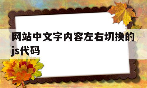 网站中文字内容左右切换的js代码(网站中文字内容左右切换的js代码是什么),网站中文字内容左右切换的js代码(网站中文字内容左右切换的js代码是什么),网站中文字内容左右切换的js代码,文章,百度,浏览器,第1张