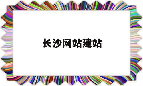 长沙网站建站(长沙网站建站模板)