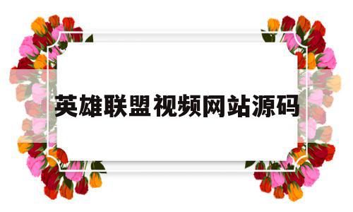 英雄联盟视频网站源码(英雄联盟视频网站有哪些),英雄联盟视频网站源码(英雄联盟视频网站有哪些),英雄联盟视频网站源码,信息,视频,账号,第1张