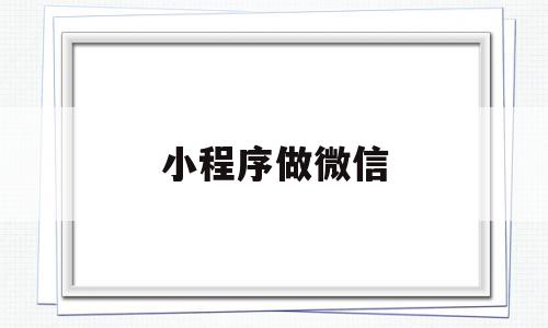 小程序做微信(小程序做微信便签怎么做),小程序做微信(小程序做微信便签怎么做),小程序做微信,信息,模板,账号,第1张