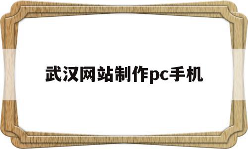 关于武汉网站制作pc手机的信息,关于武汉网站制作pc手机的信息,武汉网站制作pc手机,信息,百度,模板,第1张