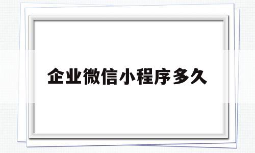 企业微信小程序多久(企业微信小程序收费吗),企业微信小程序多久(企业微信小程序收费吗),企业微信小程序多久,模板,微信,免费,第1张