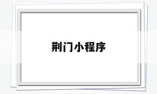 荆门小程序(荆门小程序外包),荆门小程序(荆门小程序外包),荆门小程序,信息,百度,微信,第1张
