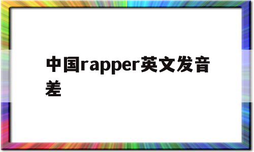 中国rapper英文发音差(为什么中国rapper英文那么好),中国rapper英文发音差(为什么中国rapper英文那么好),中国rapper英文发音差,APP,app,第1张