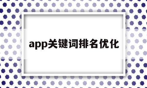app关键词排名优化的简单介绍,app关键词排名优化的简单介绍,app关键词排名优化,百度,APP,app,第1张