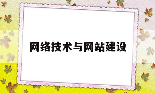 网络技术与网站建设(网络技术与信息处理专业可以考一建吗),网络技术与网站建设(网络技术与信息处理专业可以考一建吗),网络技术与网站建设,信息,视频,模板,第1张