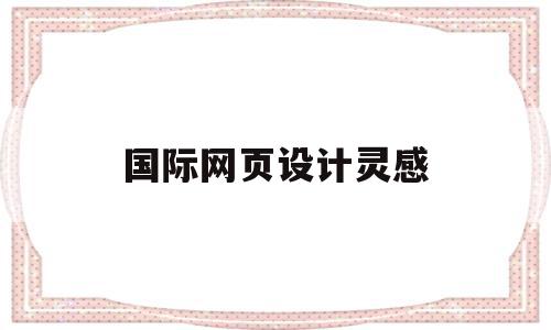 国际网页设计灵感(国际网页设计灵感来源于)