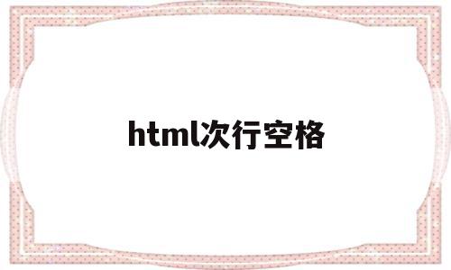 html次行空格(HTML空格的特殊字符),html次行空格(HTML空格的特殊字符),html次行空格,视频,html,java,第1张