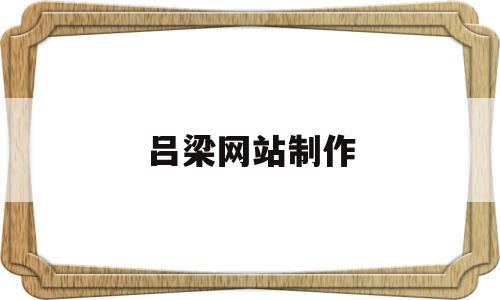 吕梁网站制作(吕梁网站制作公司),吕梁网站制作(吕梁网站制作公司),吕梁网站制作,信息,百度,科技,第1张