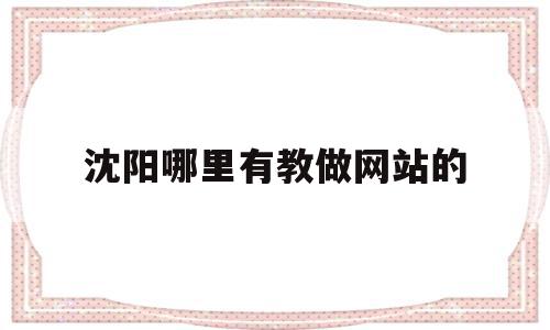 关于沈阳哪里有教做网站的的信息,关于沈阳哪里有教做网站的的信息,沈阳哪里有教做网站的,信息,百度,科技,第1张