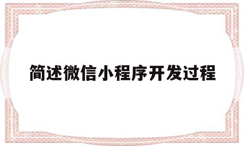 简述微信小程序开发过程(微信小程序开发过程中,目前要求应用文件的大小上限为),简述微信小程序开发过程(微信小程序开发过程中,目前要求应用文件的大小上限为),简述微信小程序开发过程,信息,视频,模板,第1张