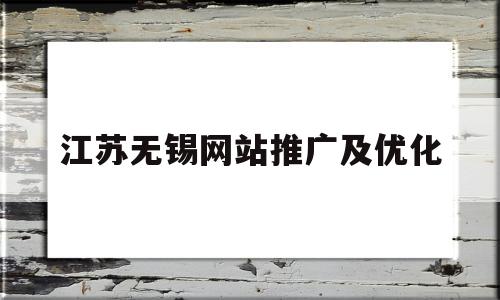 江苏无锡网站推广及优化(无锡网站建设无锡网站推广),江苏无锡网站推广及优化(无锡网站建设无锡网站推广),江苏无锡网站推广及优化,信息,百度,微信,第1张