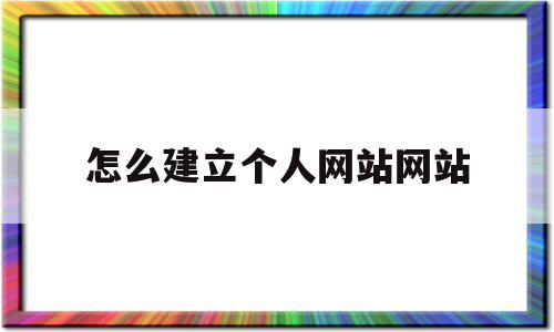怎么建立个人网站网站(如何建立个人网站的步骤),怎么建立个人网站网站,百度,视频,模板,第1张 怎么建立个人网站网站(如何建立个人网站的步骤),怎么建立个人网站网站(如何建立个人网站的步骤),怎么建立个人网站网站,百度,视频,模板,第1张