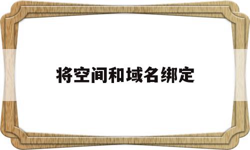 将空间和域名绑定(将空间和域名绑定起来),将空间和域名绑定(将空间和域名绑定起来),将空间和域名绑定,百度,html,绿色,第1张