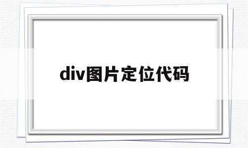 div图片定位代码(html图片定位代码),div图片定位代码(html图片定位代码),div图片定位代码,浏览器,html,第1张